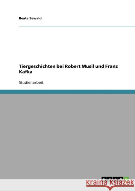 Tiergeschichten bei Robert Musil und Franz Kafka Beate Sewald 9783638903578 Grin Verlag