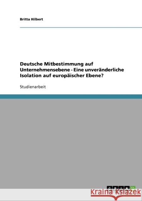 Deutsche Mitbestimmung auf Unternehmensebene - Eine unveränderliche Isolation auf europäischer Ebene? Hilbert, Britta 9783638903707