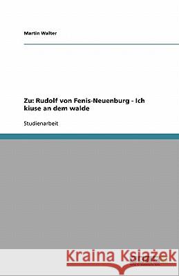 Zu: Rudolf von Fenis-Neuenburg - Ich kiuse an dem walde Martin Walter 9783638903936
