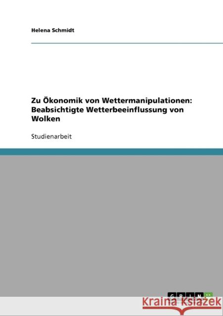 Zu Ökonomik von Wettermanipulationen: Beabsichtigte Wetterbeeinflussung von Wolken Schmidt, Helena 9783638903967