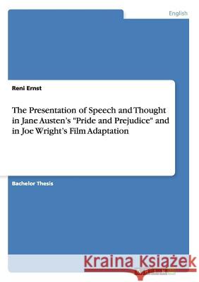 The Presentation of Speech and Thought in Jane Austen's Pride and Prejudice and in Joe Wright's Film Adaptation Ernst, Reni 9783638904209 Grin Verlag