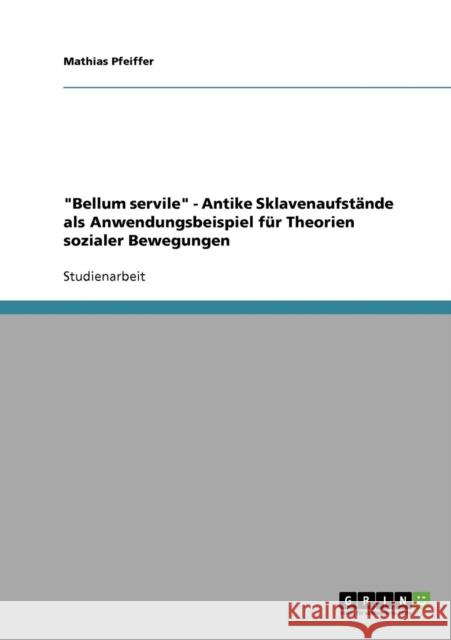 Bellum servile - Antike Sklavenaufstände als Anwendungsbeispiel für Theorien sozialer Bewegungen Pfeiffer, Mathias 9783638904278