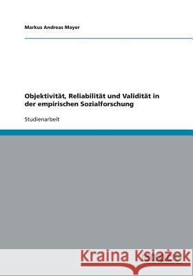 Objektivität, Reliabilität und Validität in der empirischen Sozialforschung Mayer, Markus Andreas 9783638904445