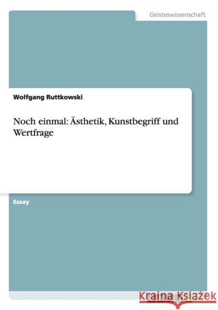 Noch einmal: Ästhetik, Kunstbegriff und Wertfrage Wolfgang Ruttkowski 9783638904605 Grin Verlag