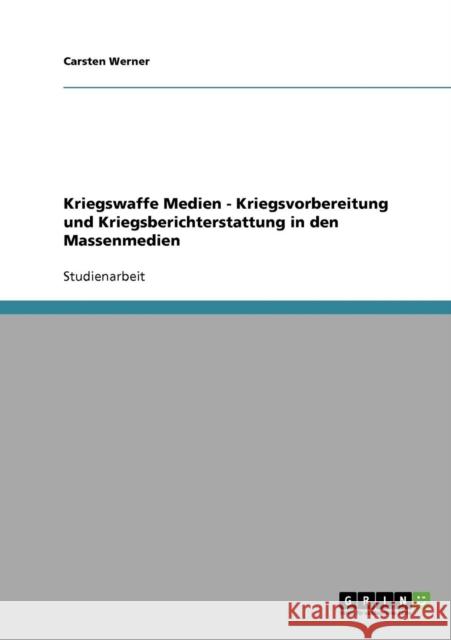 Kriegswaffe Medien - Kriegsvorbereitung und Kriegsberichterstattung in den Massenmedien Carsten Werner 9783638905121 Grin Verlag