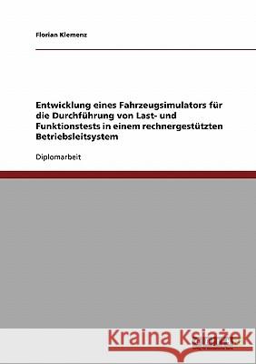 Entwicklung eines Fahrzeugsimulators für die Durchführung von Last- und Funktionstests in einem rechnergestützten Betriebsleitsystem Klemenz, Florian 9783638905589 Grin Verlag