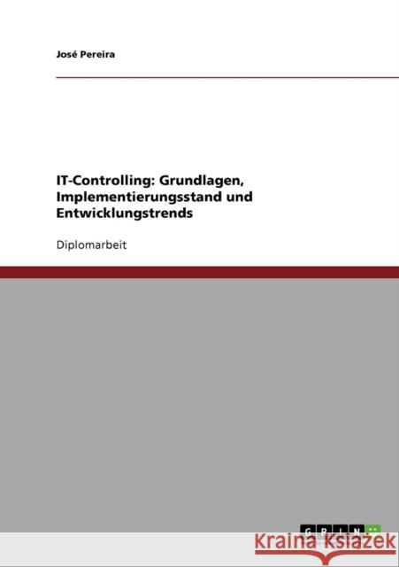 IT-Controlling: Grundlagen, Implementierungsstand und Entwicklungstrends Pereira, José 9783638905749