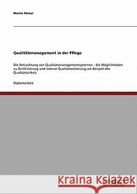 Qualitätsmanagementsysteme in der Pflege : Möglichkeiten zur Zertifizierung und internen Qualitätssicherung am Beispiel des Qualitätszirkels Martin Romer 9783638905879 Grin Verlag