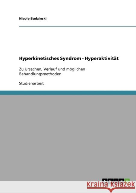 Hyperkinetisches Syndrom - Hyperaktivität: Zu Ursachen, Verlauf und möglichen Behandlungsmethoden Budzinski, Nicole 9783638906791 Grin Verlag