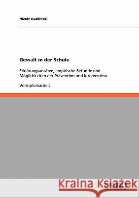Gewalt in der Schule: Erklärungsansätze, empirische Befunde und Möglichkeiten der Prävention und Intervention Budzinski, Nicole 9783638906814 Grin Verlag