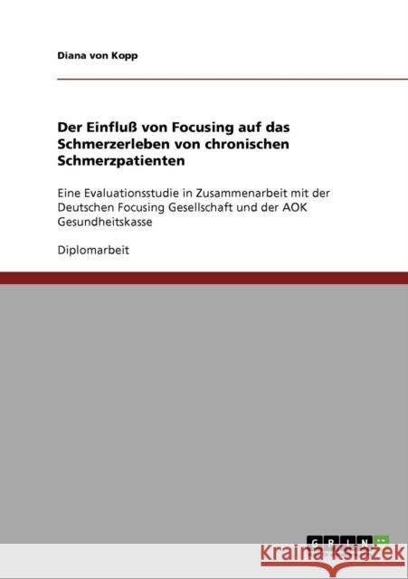 Der Einfluß von Focusing auf das Schmerzerleben von chronischen Schmerzpatienten: Eine Evaluationsstudie in Zusammenarbeit mit der Deutschen Focusing Von Kopp, Diana 9783638907712 Grin Verlag