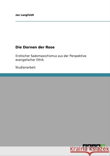 Die Dornen der Rose: Erotischer Sadomasochismus aus der Perspektive evangelischer Ethik Langfeldt, Jan 9783638909877