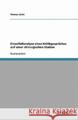 Einzelfallanalyse eines Kritikgespräches auf einer chirurgischen Station Thomas Lucht 9783638909907 Grin Verlag