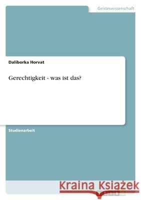 Gerechtigkeit - was ist das? Daliborka Horvat 9783638909976 Grin Verlag