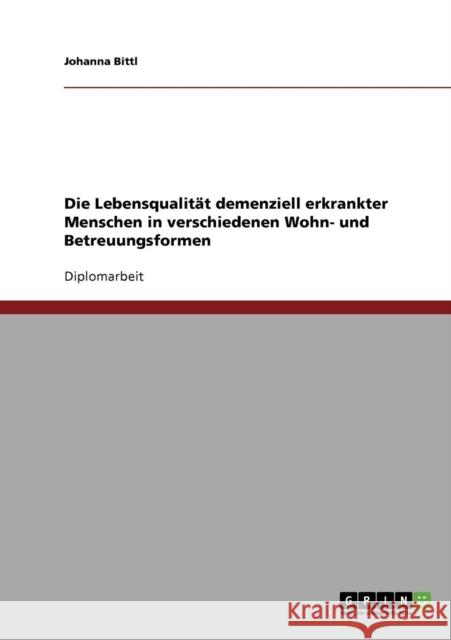 Die Lebensqualität demenziell erkrankter Menschen in verschiedenen Wohn- und Betreuungsformen Bittl, Johanna 9783638910002