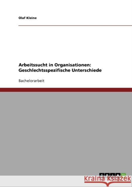 Arbeitssucht in Organisationen: Geschlechtsspezifische Unterschiede Kleine, Olaf 9783638910132 Grin Verlag