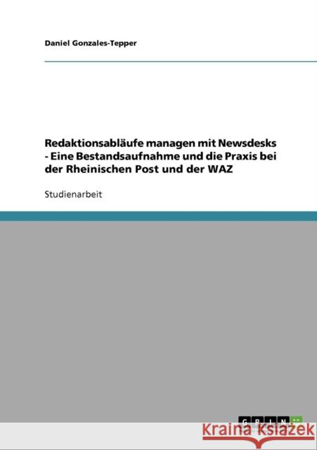 Redaktionsabläufe managen mit Newsdesks - Eine Bestandsaufnahme und die Praxis bei der Rheinischen Post und der WAZ Gonzales-Tepper, Daniel 9783638910156