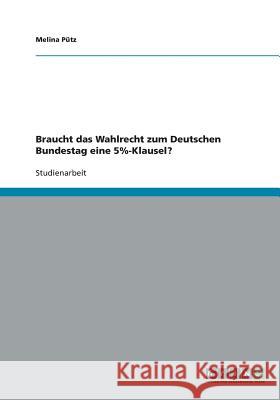 Braucht das Wahlrecht zum Deutschen Bundestag eine 5%-Klausel? Melina Putz 9783638910309 Grin Verlag