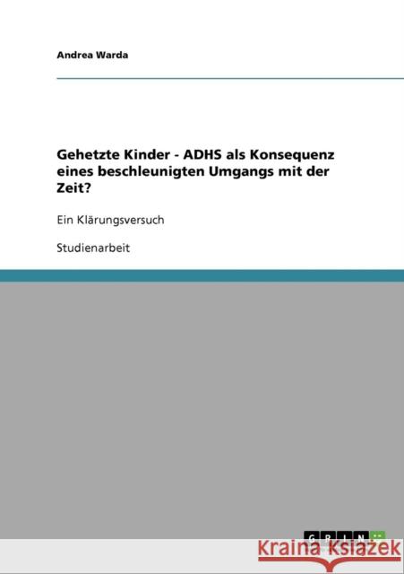 Gehetzte Kinder. ADHS als Konsequenz eines beschleunigten Umgangs mit der Zeit?: Ein Klärungsversuch Warda, Andrea 9783638910323 Grin Verlag