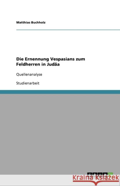 Die Ernennung Vespasians zum Feldherren in Judäa: Quellenanalyse Buchholz, Matthias 9783638910729