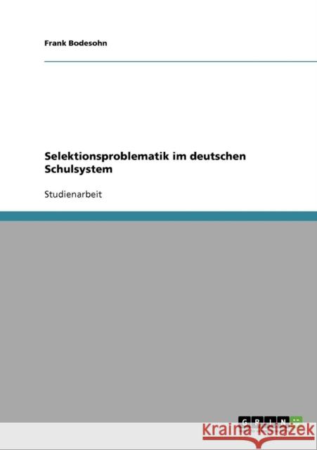 Selektionsproblematik im deutschen Schulsystem Frank Bodesohn 9783638910736 Grin Verlag