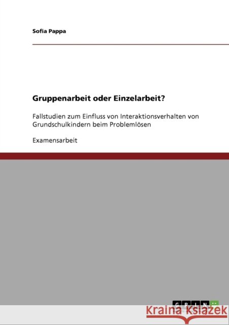 Gruppenarbeit oder Einzelarbeit?: Fallstudien zum Einfluss von Interaktionsverhalten von Grundschulkindern beim Problemlösen Pappa, Sofia 9783638911115 Grin Verlag