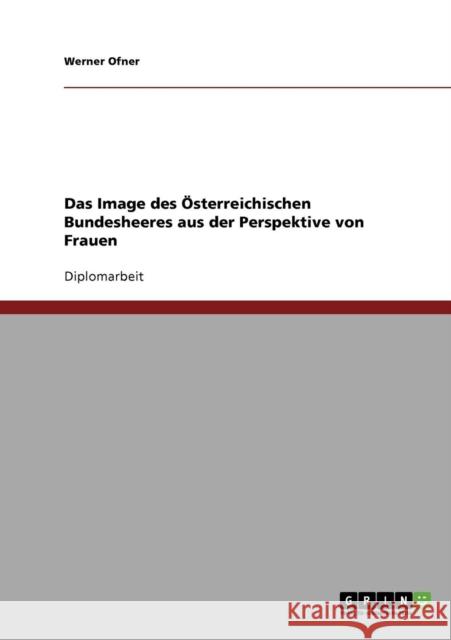 Das Image des Österreichischen Bundesheeres aus der Perspektive von Frauen Ofner, Werner 9783638911528 Grin Verlag