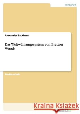 Das Weltwährungssystem von Bretton Woods Alexander Backhaus 9783638911702 Grin Verlag