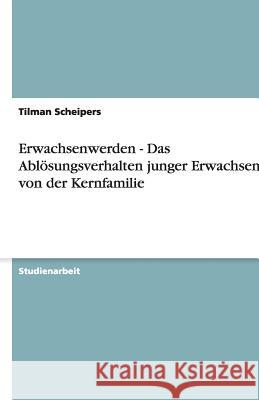 Erwachsenwerden - Das Ablösungsverhalten junger Erwachsener von der Kernfamilie Tilman Scheipers 9783638911894 Grin Verlag