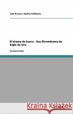 El drama de honor - Das Ehrendrama im Siglo de Oro Julia Brenner Nadine Hoffmann 9783638912013