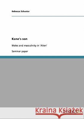 Kane's Son. Males and Masculinity in 'Alien' Schuster, Rebecca 9783638912105 Grin Verlag