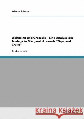 Wahnsinn und Groteske - Eine Analyse der Tonlage in Margaret Atwoods Oryx and Crake Schuster, Rebecca 9783638912112 Grin Verlag