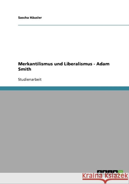 Merkantilismus und Liberalismus - Adam Smith Sascha Hausler 9783638912136 Grin Verlag