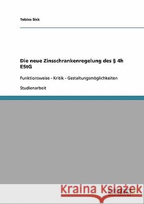 Die neue Zinsschrankenregelung des § 4h EStG: Funktionsweise - Kritik - Gestaltungsmöglichkeiten Sick, Tobias 9783638912440 Grin Verlag