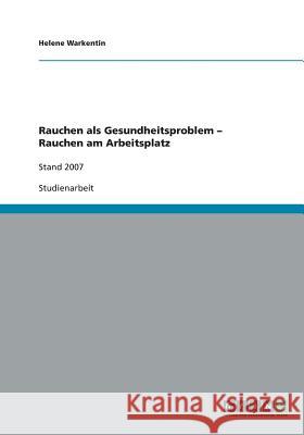 Rauchen als Gesundheitsproblem - Rauchen am Arbeitsplatz: Stand 2007 Warkentin, Helene 9783638913218