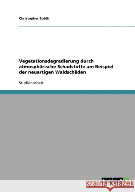 Vegetationsdegradierung durch atmosphärische Schadstoffe am Beispiel der neuartigen Waldschäden Späth, Christopher 9783638913621