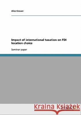 Impact of international taxation on FDI location choice Alex Knauer 9783638913768 Grin Verlag