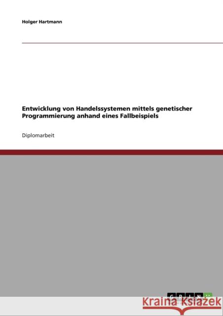 Entwicklung von Handelssystemen mit der Genetischen Programmierung: Grundlagen und Fallbeispiel Hartmann, Holger 9783638913812