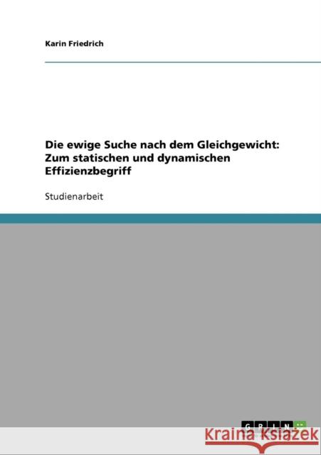 Die ewige Suche nach dem Gleichgewicht: Zum statischen und dynamischen Effizienzbegriff Friedrich, Karin 9783638913867