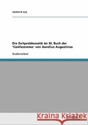 Die Zeitproblematik im XI. Buch der 'Confessiones' von Aurelius Augustinus Jochen O. Ley 9783638914314 Grin Verlag