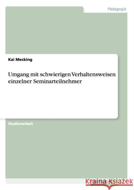 Umgang mit schwierigen Verhaltensweisen einzelner Seminarteilnehmer Kai Mecking 9783638914406 Grin Verlag