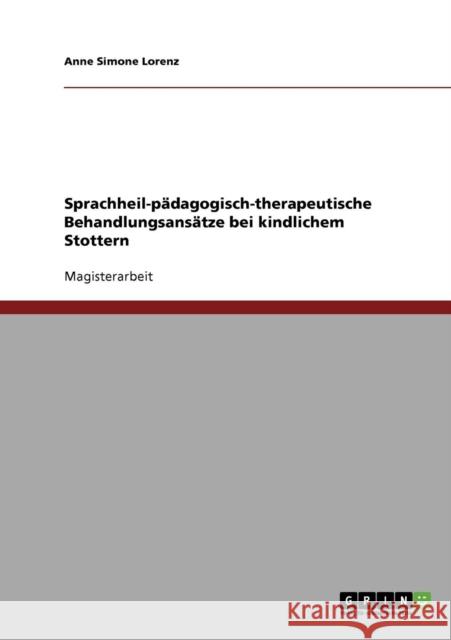 Sprachheil-pädagogisch-therapeutische Behandlungsansätze bei kindlichem Stottern Lorenz, Anne Simone 9783638914611 Grin Verlag