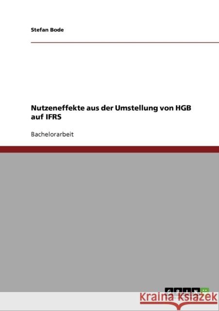 Nutzeneffekte aus der Umstellung von HGB auf IFRS Stefan Bode 9783638915205 Grin Verlag