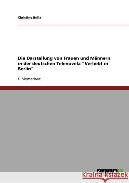 Das Frauen- und Männerbild in der deutschen Telenovela Verliebt in Berlin Bulla, Christine 9783638915434 Grin Verlag