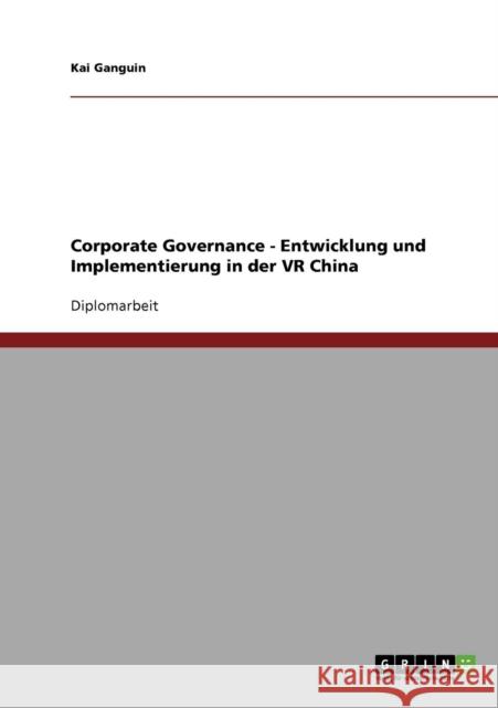 Corporate Governance. Entwicklung und Implementierung in der VR China Kai Ganguin 9783638915465 Grin Verlag