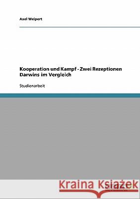 Kooperation und Kampf - Zwei Rezeptionen Darwins im Vergleich Axel Weipert 9783638915755