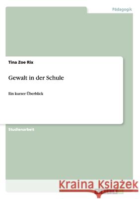 Gewalt in der Schule: Ein kurzer Überblick Rix, Tina Zoe 9783638915991 Grin Verlag