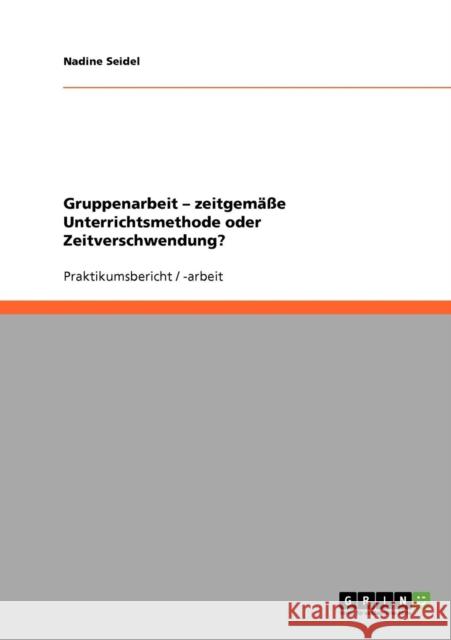 Gruppenarbeit - zeitgemäße Unterrichtsmethode oder Zeitverschwendung? Seidel, Nadine 9783638916509 Grin Verlag