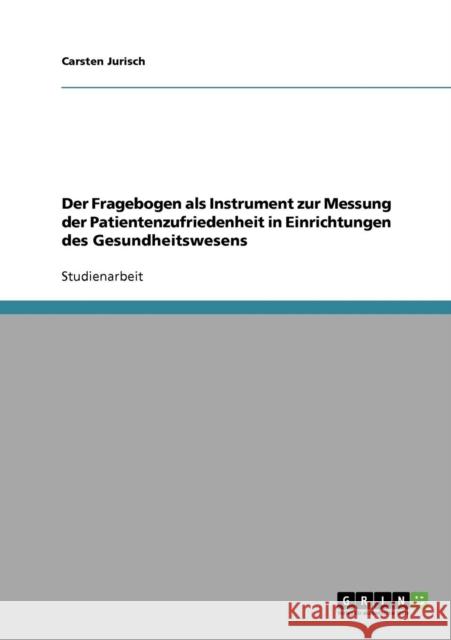Messung der Patientenzufriedenheit in Einrichtungen des Gesundheitswesens durch Fragebogen Carsten Jurisch 9783638916776 Grin Verlag