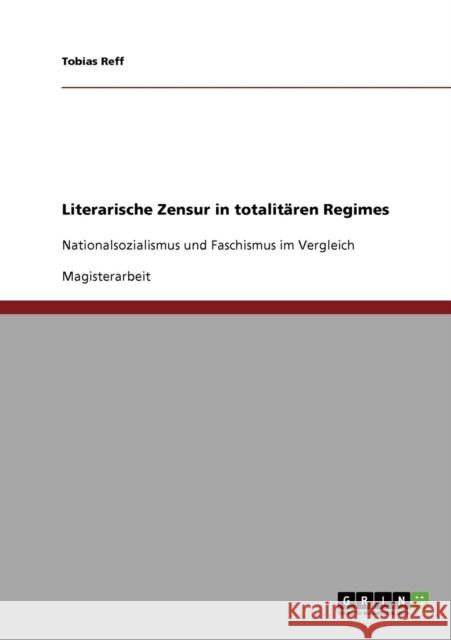 Literarische Zensur in totalitären Regimes: Nationalsozialismus und Faschismus im Vergleich Reff, Tobias 9783638916868 Grin Verlag